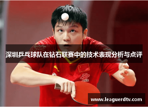 深圳乒乓球队在钻石联赛中的技术表现分析与点评