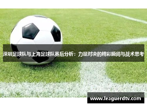 深圳足球队与上海足球队赛后分析：力量对决的精彩瞬间与战术思考