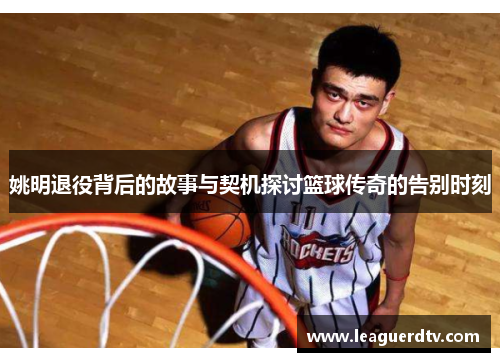 姚明退役背后的故事与契机探讨篮球传奇的告别时刻