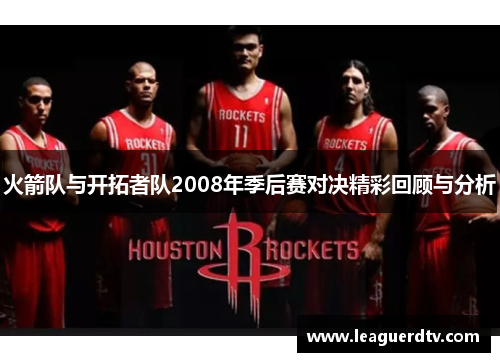 火箭队与开拓者队2008年季后赛对决精彩回顾与分析