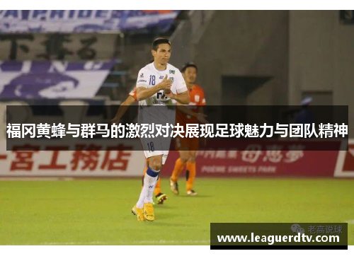 福冈黄蜂与群马的激烈对决展现足球魅力与团队精神